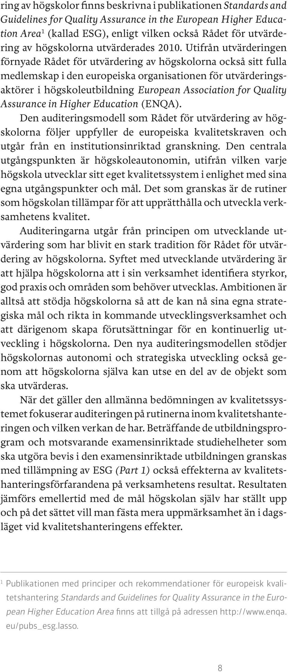 Utifrån utvärderingen förnyade Rådet för utvärdering av högskolorna också sitt fulla medlemskap i den europeiska organisationen för utvärderingsaktörer i högskoleutbildning European Association for