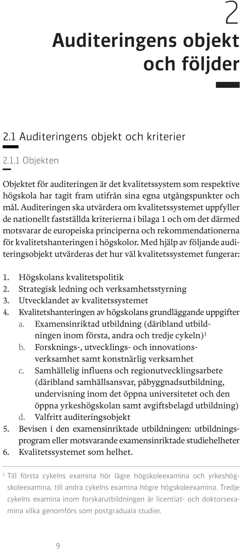 kvalitetshanteringen i högskolor. Med hjälp av följande auditeringsobjekt utvärderas det hur väl kvalitetssystemet fungerar: 1. Högskolans kvalitetspolitik 2.