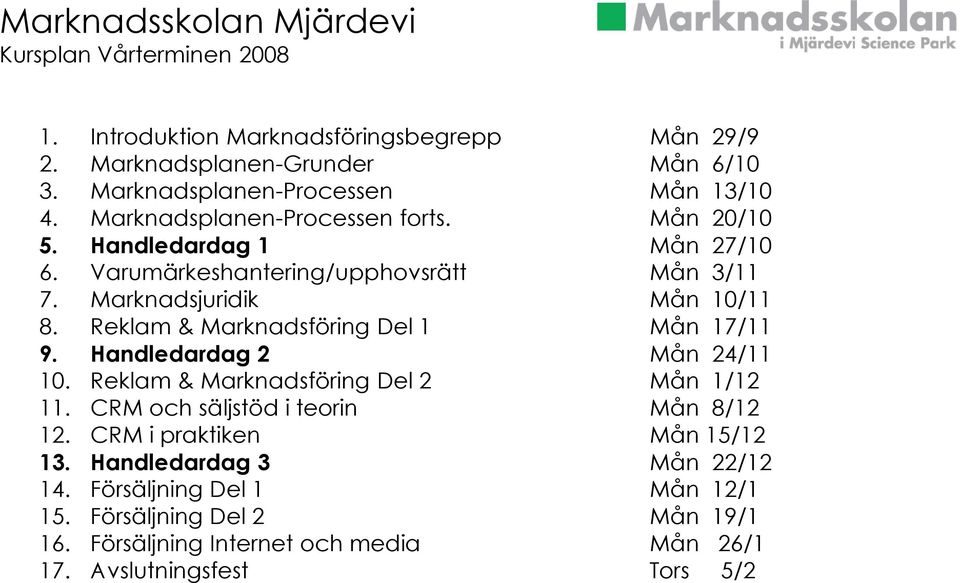 Marknadsjuridik Mån 10/11 8. Reklam & Marknadsföring Del 1 Mån 17/11 9. Handledardag 2 Mån 24/11 10. Reklam & Marknadsföring Del 2 Mån 1/12 11.