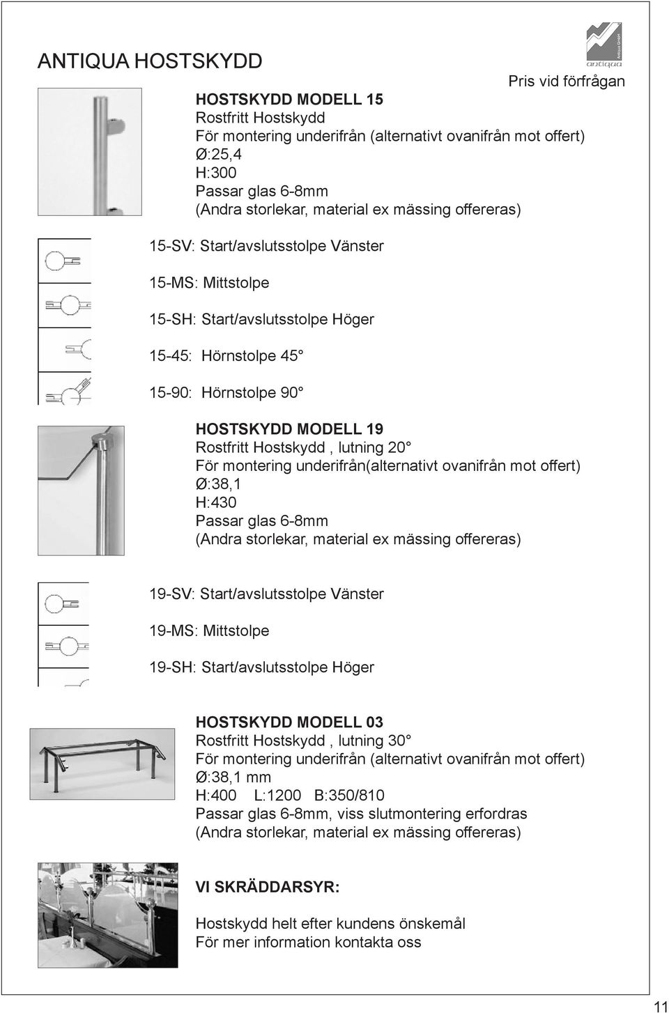 underifrån(alternativt ovanifrån mot offert) Ø:38,1 H:430 Passar glas 6-8mm (Andra storlekar, material ex mässing offereras) 19-SV: Start/avslutsstolpe Vänster 19-MS: Mittstolpe 19-SH: