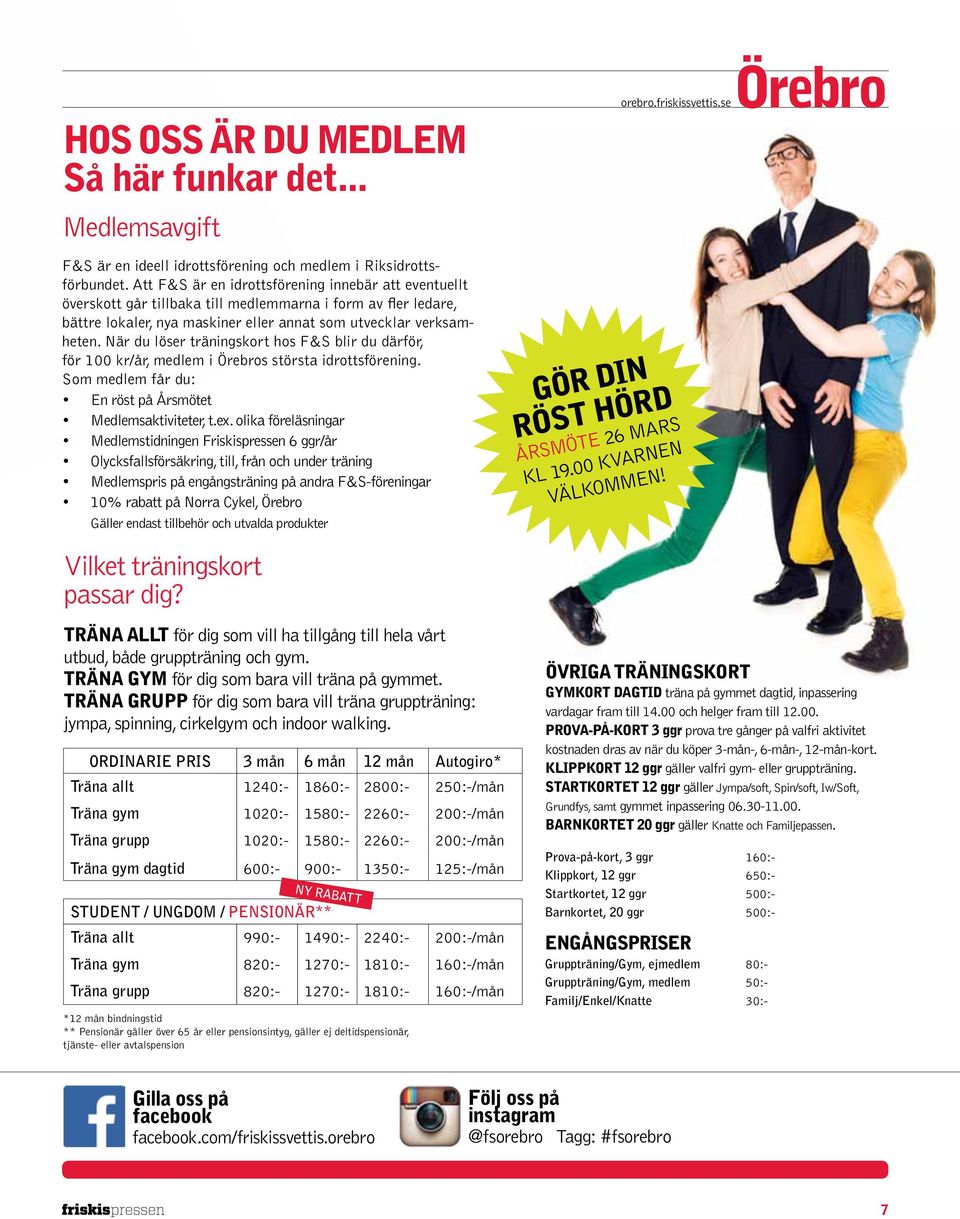 När du löser träningskort hos F&S blir du därför, för 100 kr/år, medlem i Örebros största idrottsförening. Som medlem får du: En röst på Årsmötet Medlemsaktiviteter, t.ex.