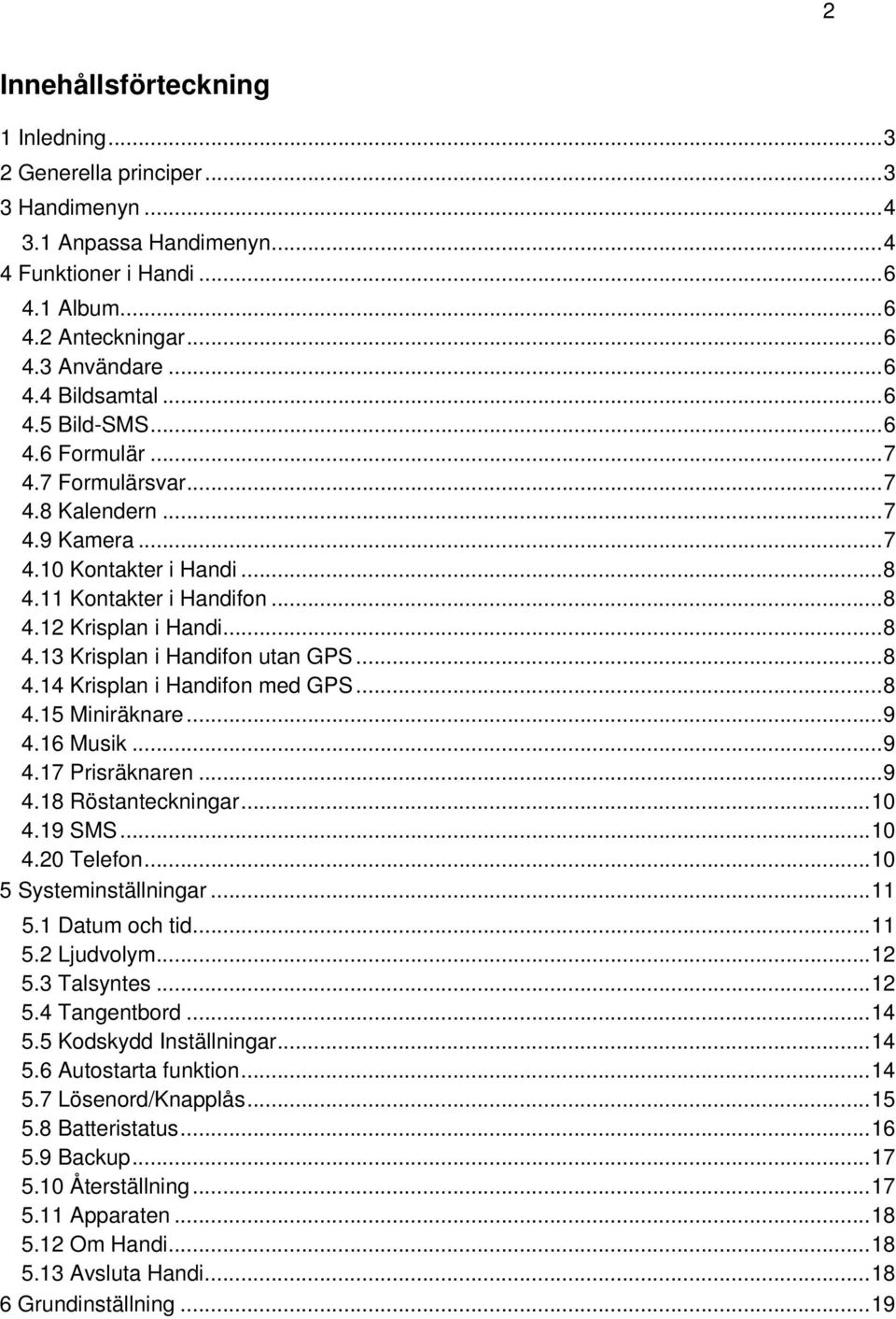 .. 8 4.14 Krisplan i Handifon med GPS... 8 4.15 Miniräknare... 9 4.16 Musik... 9 4.17 Prisräknaren... 9 4.18 Röstanteckningar... 10 4.19 SMS... 10 4.20 Telefon... 10 5 Systeminställningar... 11 5.