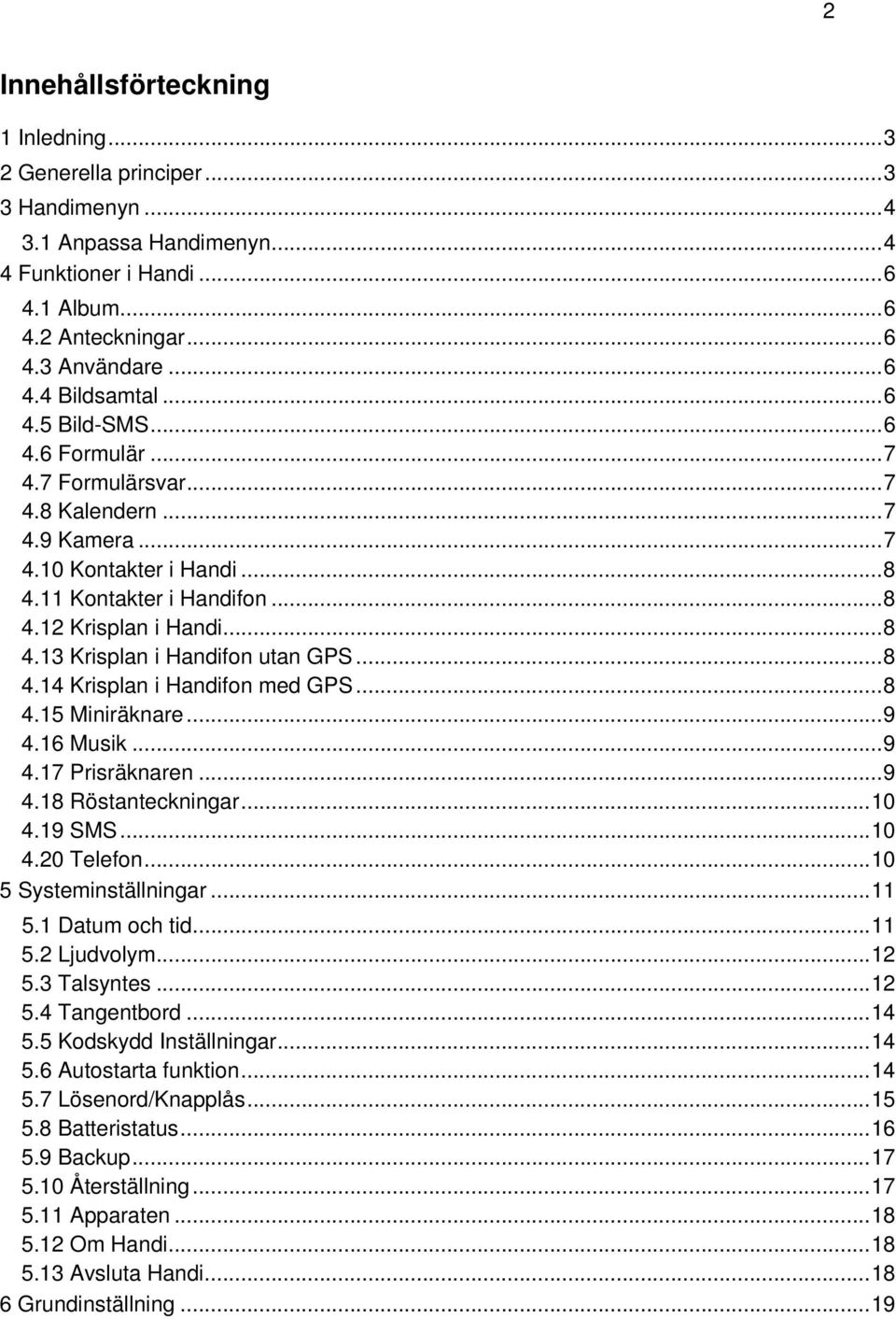 .. 8 4.14 Krisplan i Handifon med GPS... 8 4.15 Miniräknare... 9 4.16 Musik... 9 4.17 Prisräknaren... 9 4.18 Röstanteckningar... 10 4.19 SMS... 10 4.20 Telefon... 10 5 Systeminställningar... 11 5.