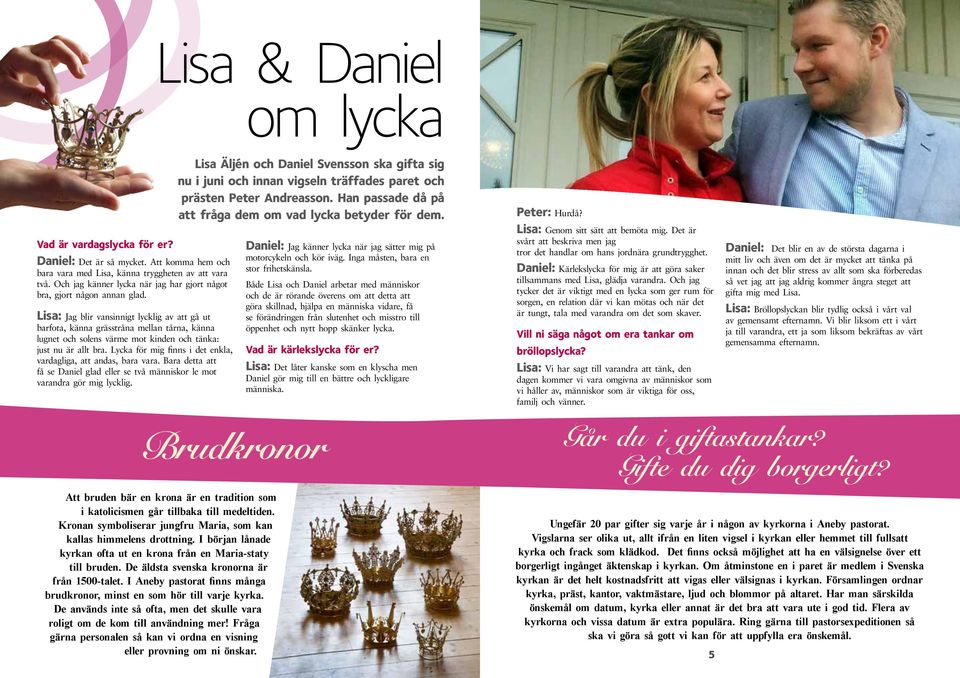 Lisa: Jag blir vansinnigt lycklig av att gå ut barfota, känna grässtråna mellan tårna, känna lugnet och solens värme mot kinden och tänka: just nu är allt bra.