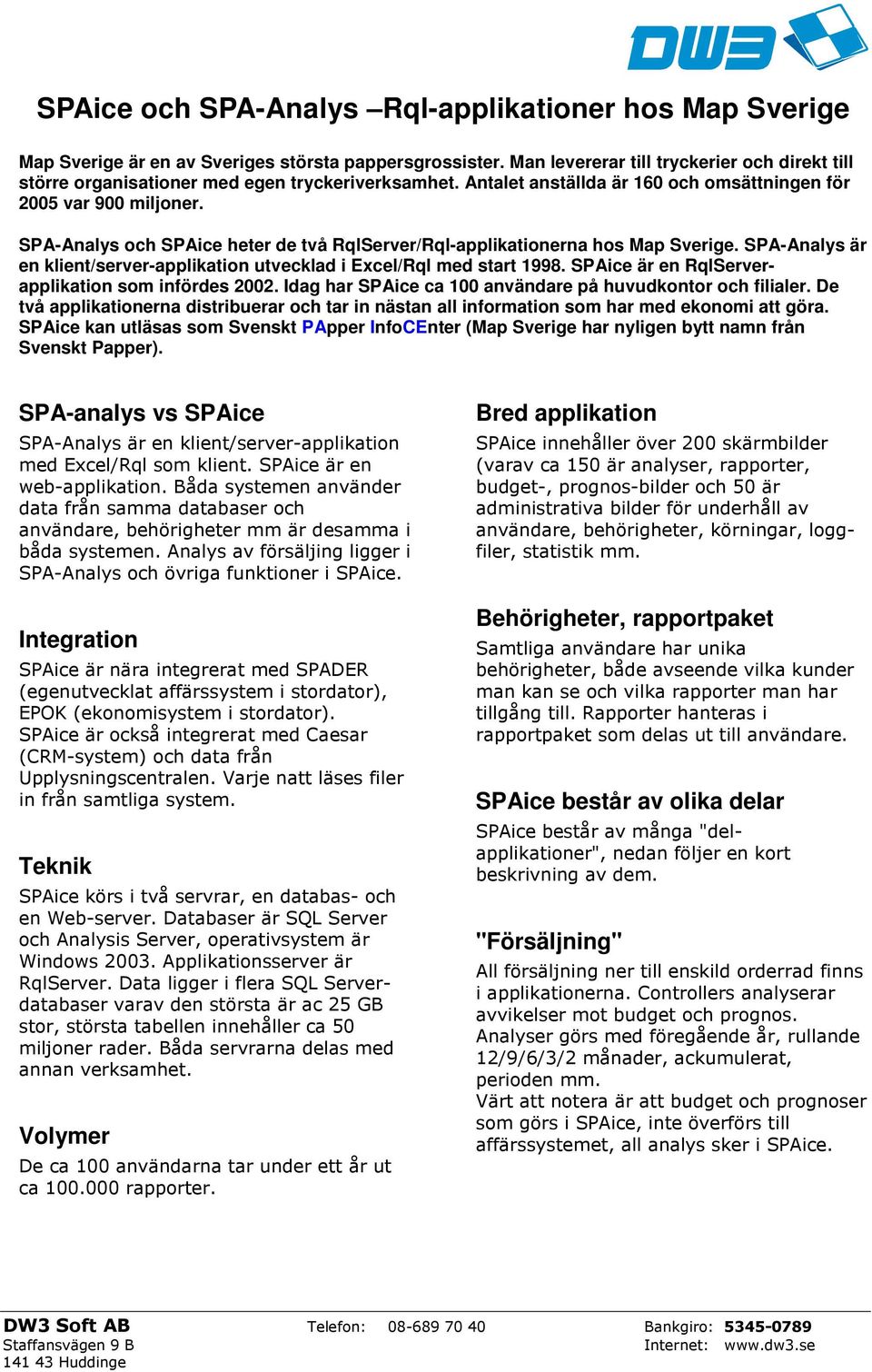 SPA-Analys och SPAice heter de två RqlServer/Rql-applikationerna hos Map Sverige. SPA-Analys är en klient/server-applikation utvecklad i Excel/Rql med start 1998.