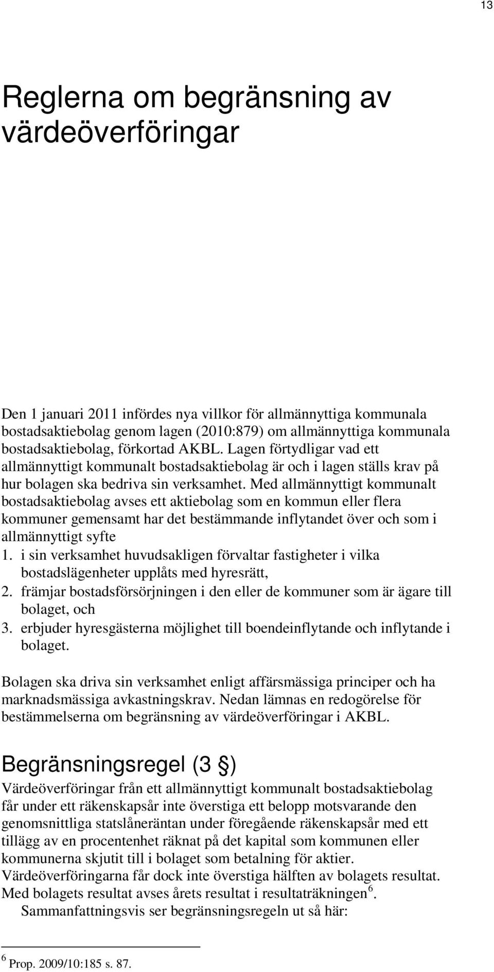 Med allmännyttigt kommunalt bostadsaktiebolag avses ett aktiebolag som en kommun eller flera kommuner gemensamt har det bestämmande inflytandet över och som i allmännyttigt syfte 1.