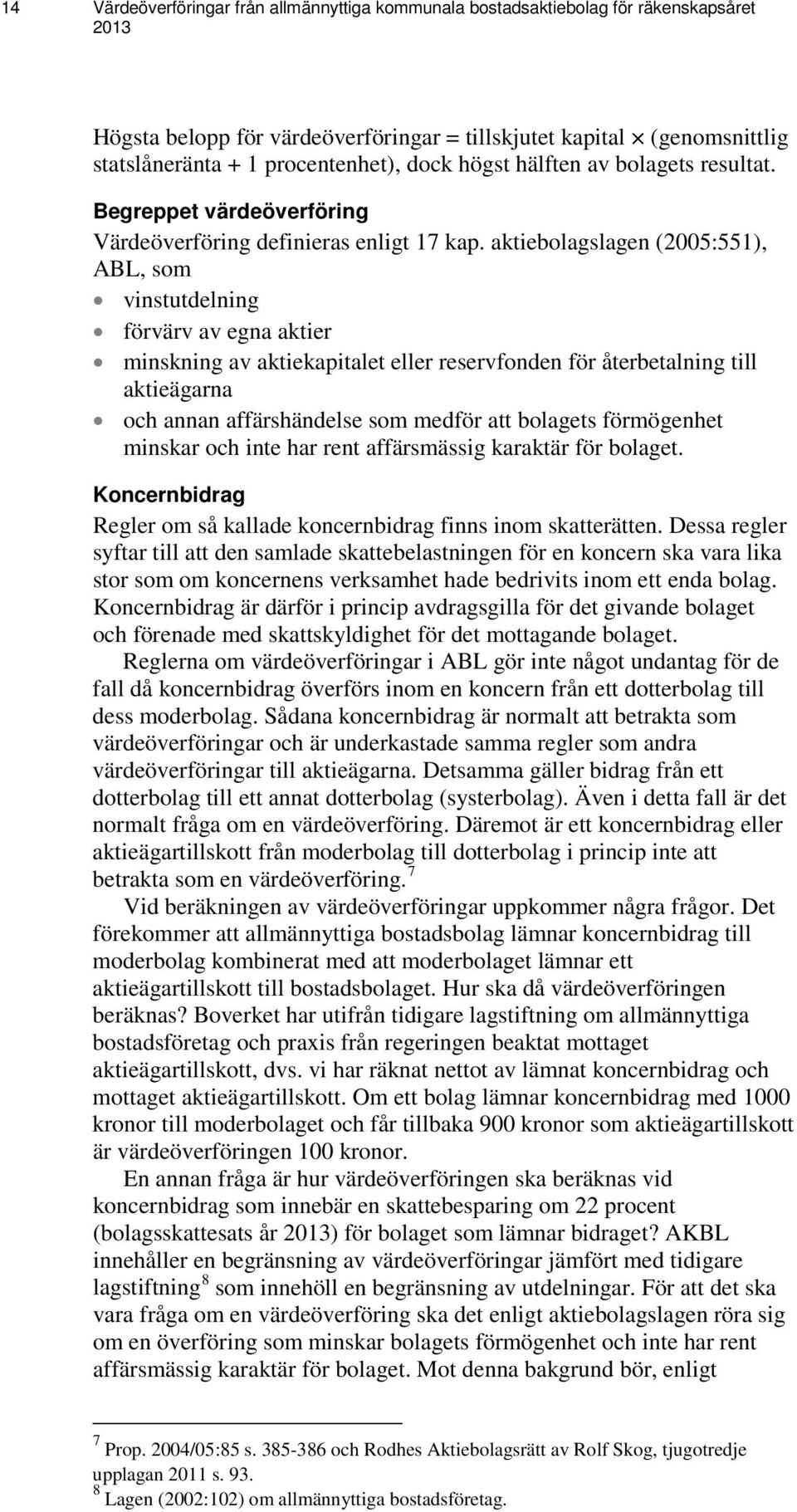 aktiebolagslagen (2005:551), ABL, som vinstutdelning förvärv av egna aktier minskning av aktiekapitalet eller reservfonden för återbetalning till aktieägarna och annan affärshändelse som medför att