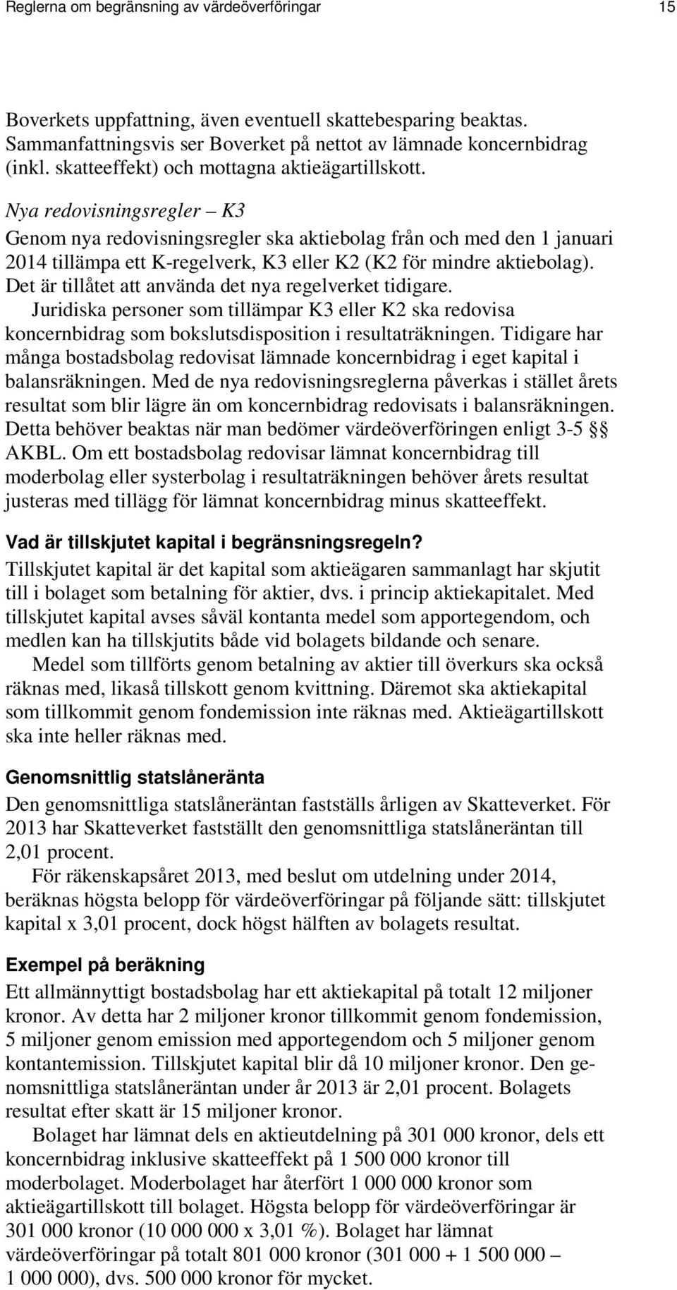 Nya redovisningsregler K3 Genom nya redovisningsregler ska aktiebolag från och med den 1 januari 2014 tillämpa ett K-regelverk, K3 eller K2 (K2 för mindre aktiebolag).