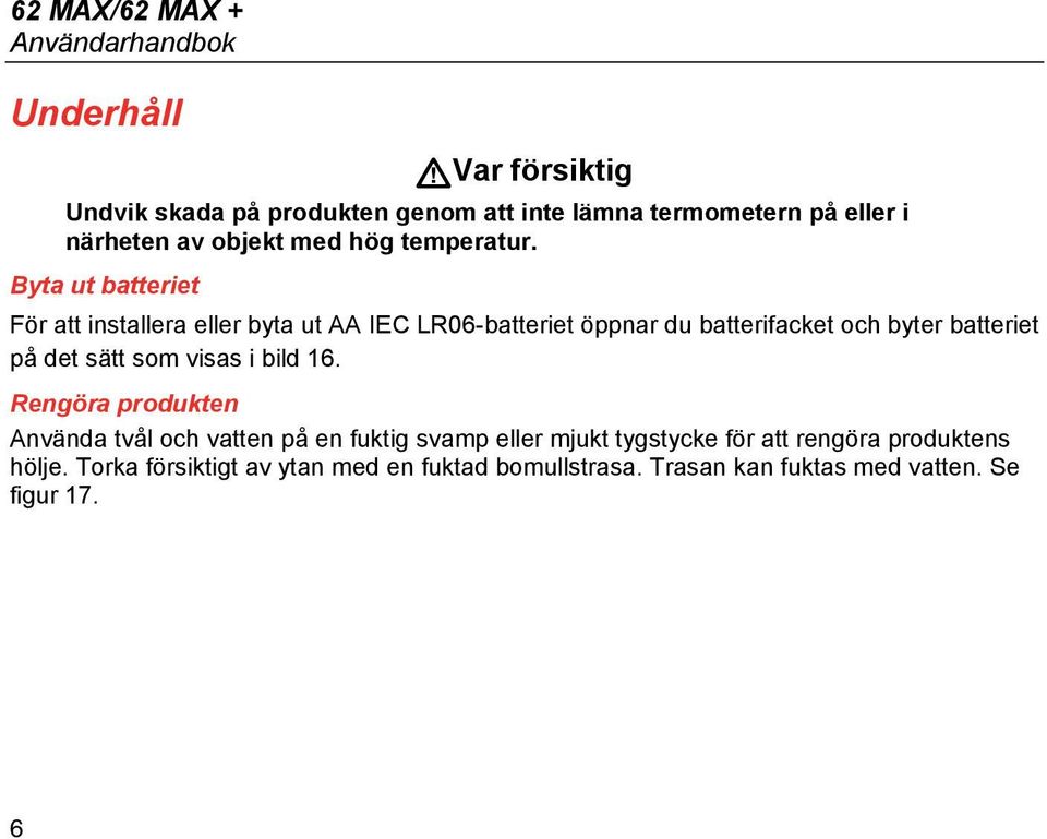 Byta ut batteriet För att installera eller byta ut AA IEC LR06-batteriet öppnar du batterifacket och byter batteriet på det sätt som