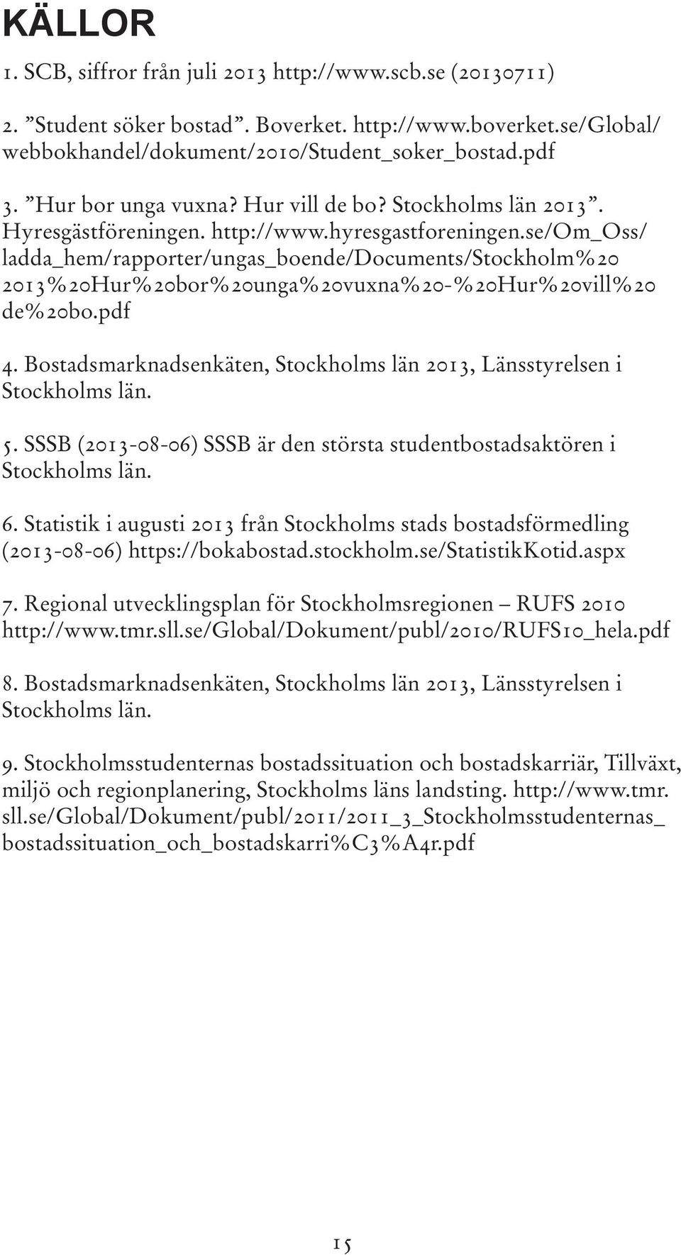 se/om_oss/ ladda_hem/rapporter/ungas_boende/documents/stockholm%20 2013%20Hur%20bor%20unga%20vuxna%20-%20Hur%20vill%20 de%20bo.pdf 4.