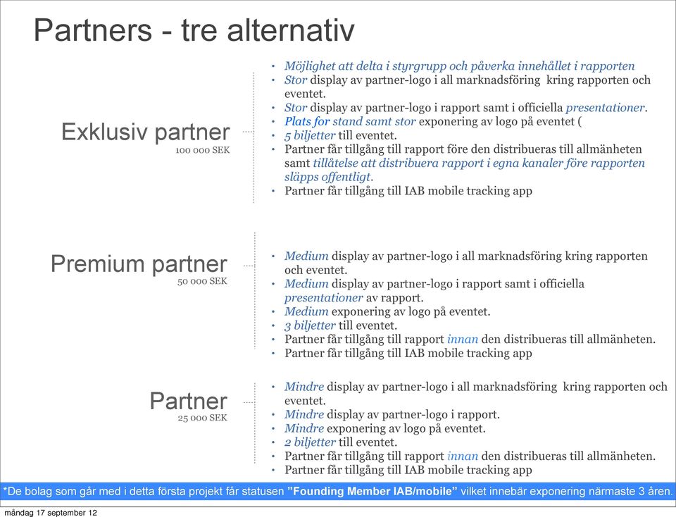 Partner får tillgång till rapport före den distribueras till allmänheten samt tillåtelse att distribuera rapport i egna kanaler före rapporten släpps offentligt.