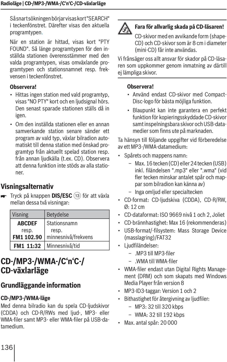 Hittas ingen station med vald programtyp, visas "NO PTY" kort och en ljudsignal hörs. Den senast sparade stationen ställs då in igen.