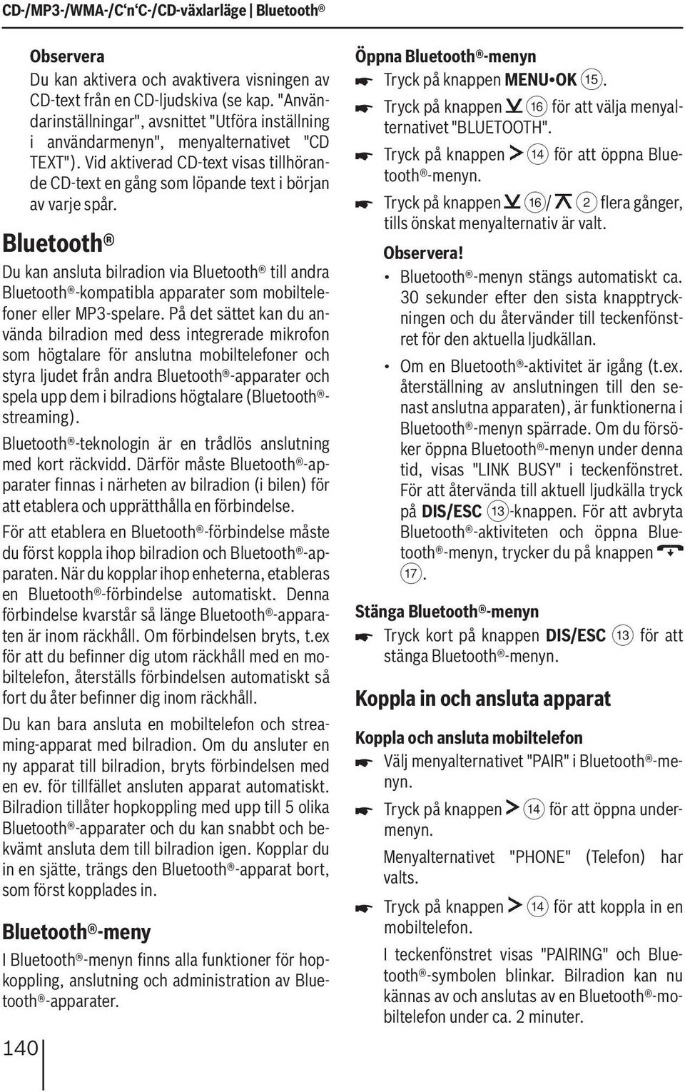 Bluetooth Du kan ansluta bilradion via Bluetooth till andra Bluetooth -kompatibla apparater som mobiltelefoner eller MP3-spelare.