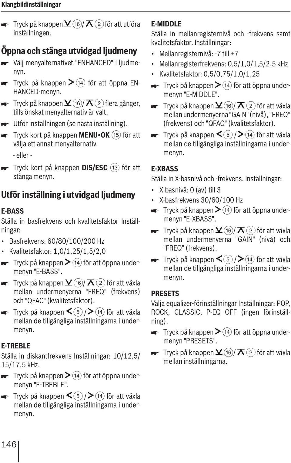 för att välja ett annat menyalternativ. - eller - Tryck kort på knappen DIS/ESC = för att stänga menyn.