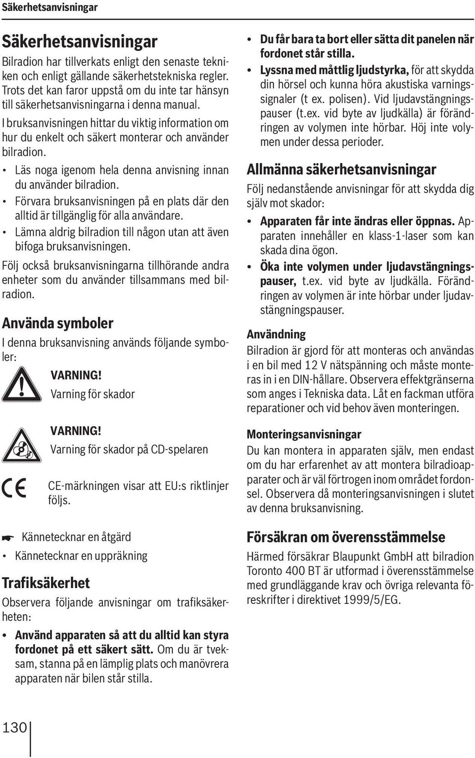 I bruksanvisningen hittar du viktig information om hur du enkelt och säkert monterar och använder bilradion. Läs noga igenom hela denna anvisning innan du använder bilradion.