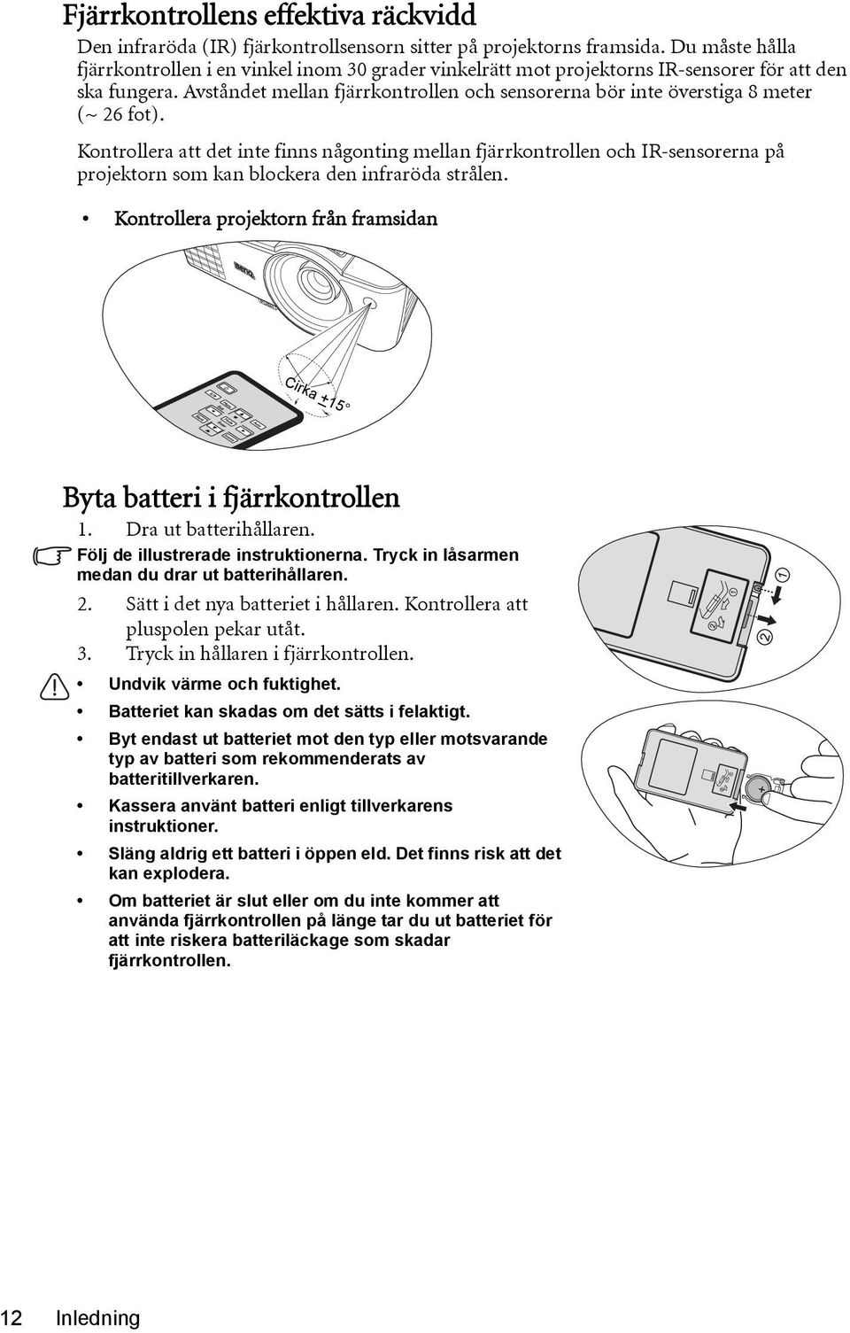 Avståndet mellan fjärrkontrollen och sensorerna bör inte överstiga 8 meter (~ 26 fot).