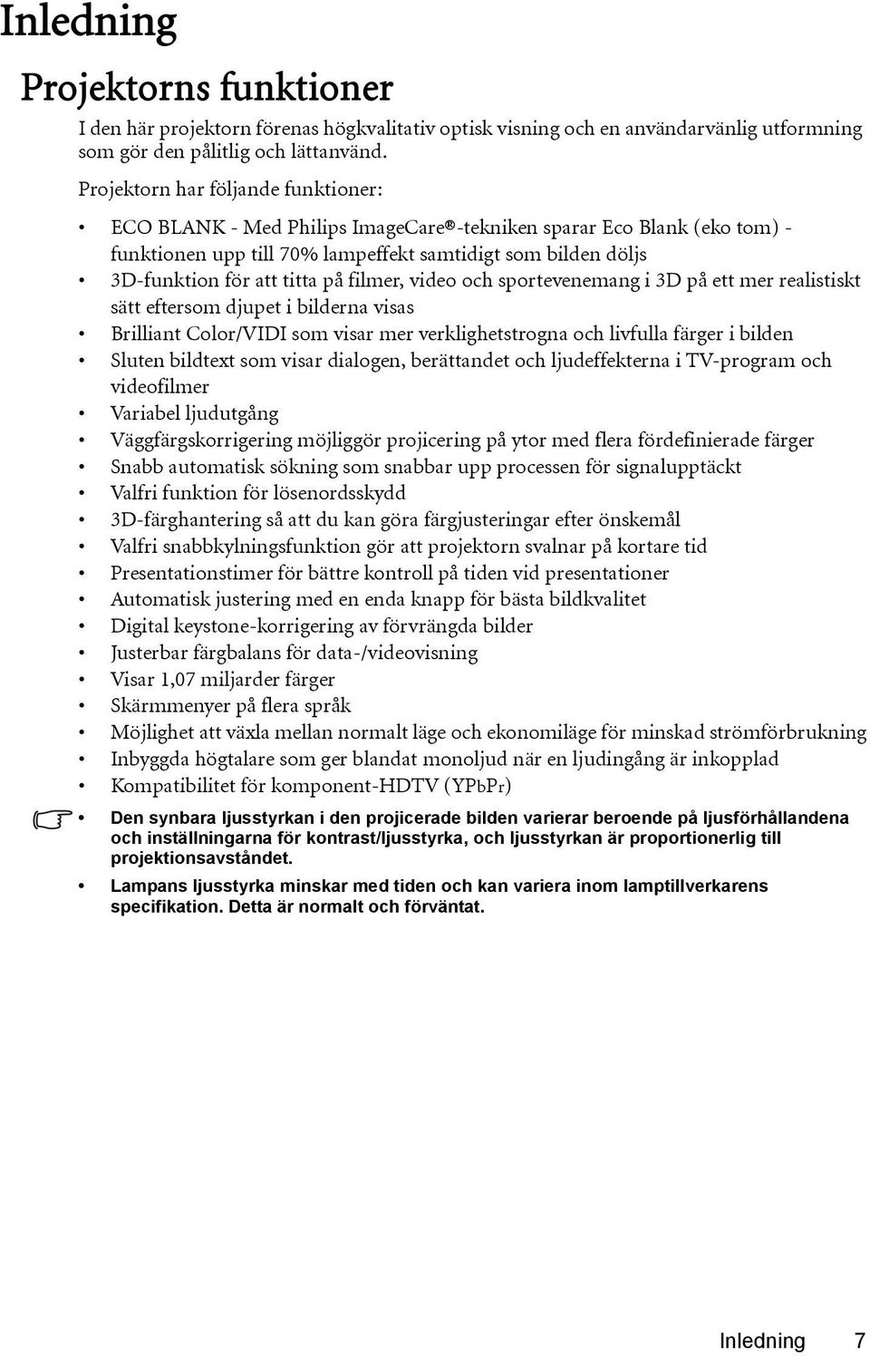 filmer, video och sportevenemang i 3D på ett mer realistiskt sätt eftersom djupet i bilderna visas Brilliant Color/VIDI som visar mer verklighetstrogna och livfulla färger i bilden Sluten bildtext