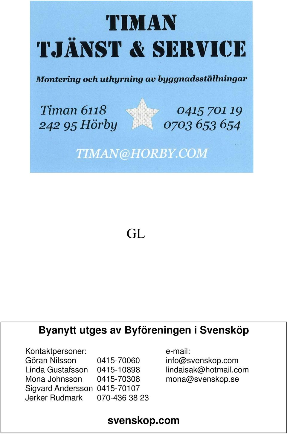 0415-70308 Sigvard Andersson 0415-70107 Jerker Rudmark 070-436 38 23