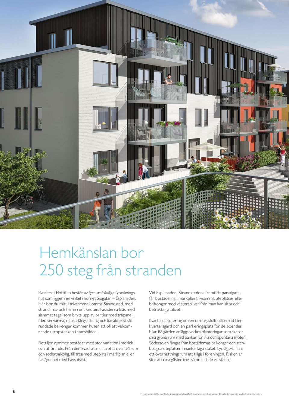 Med sin varma, mjuka färgsättning och karakteristiskt rundade balkonger kommer husen att bli ett välkomnande utropstecken i stadsbilden.