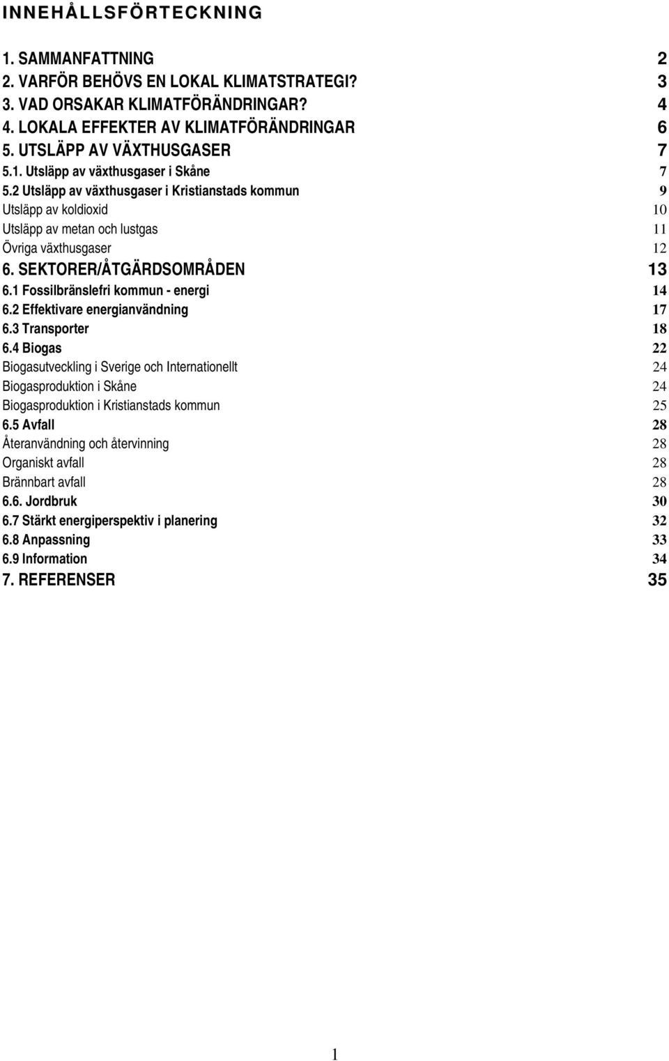 1 Fossilbränslefri kommun - energi 14 6.2 Effektivare energianvändning 17 6.3 Transporter 18 6.