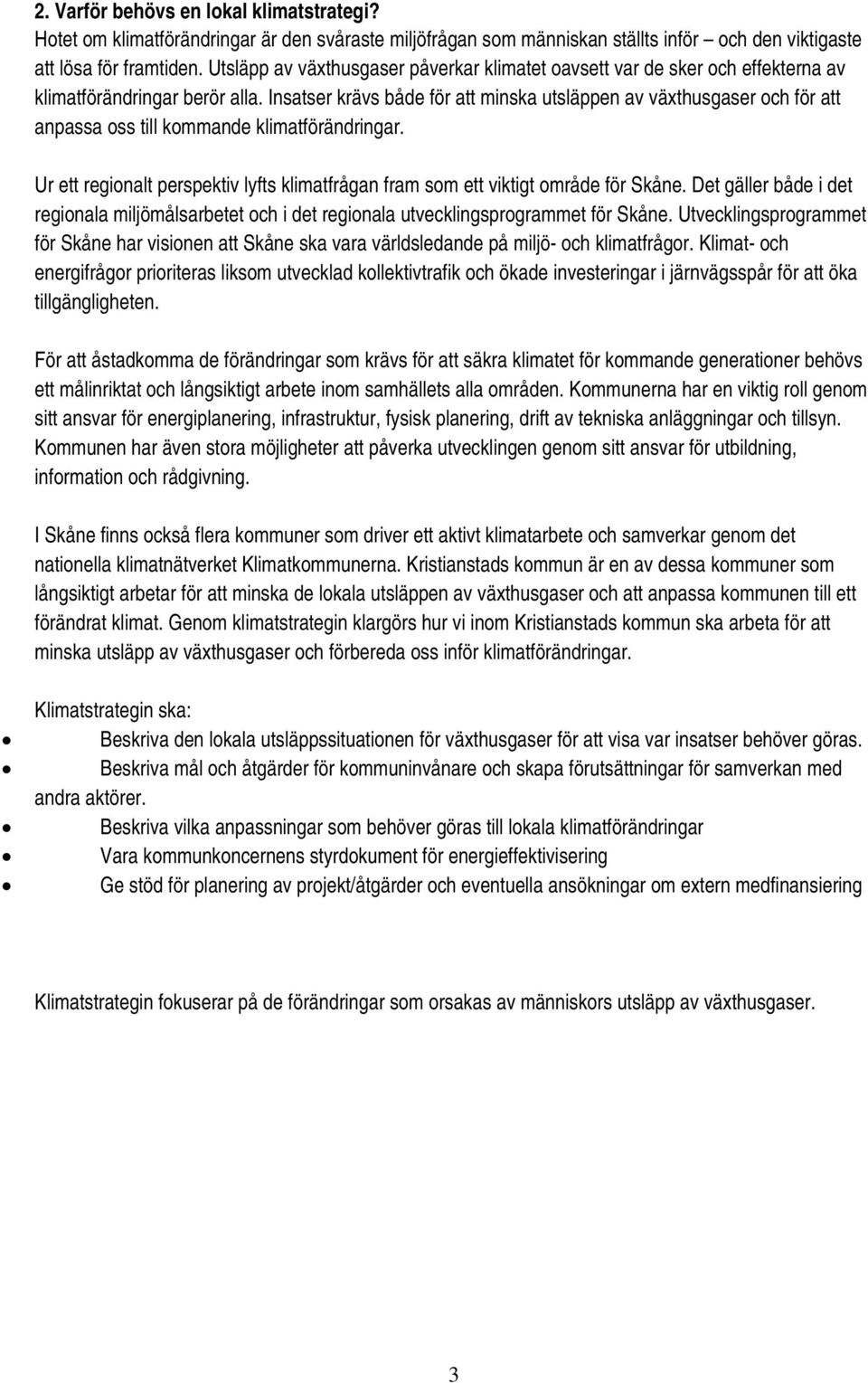 Insatser krävs både för att minska utsläppen av växthusgaser och för att anpassa oss till kommande klimatförändringar.