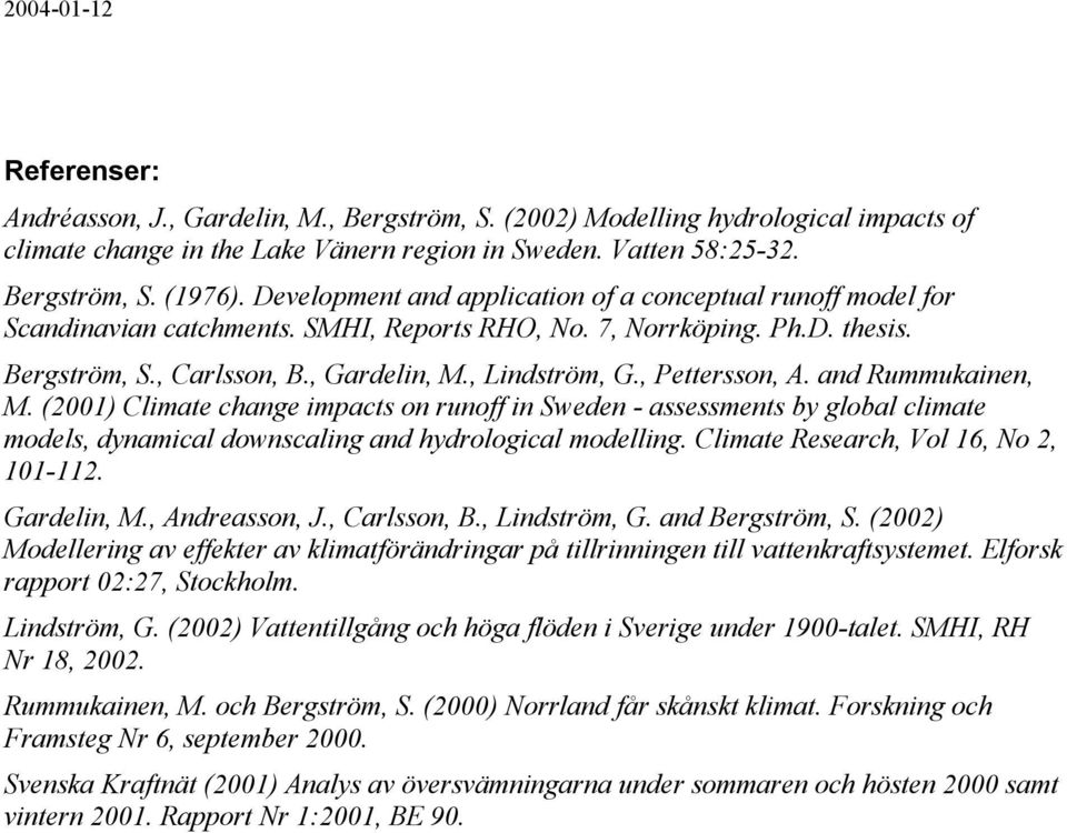 , Pettersson, A. and Rummukainen, M. (1) Climate change impacts on runoff in Sweden - assessments by global climate models, dynamical downscaling and hydrological modelling.