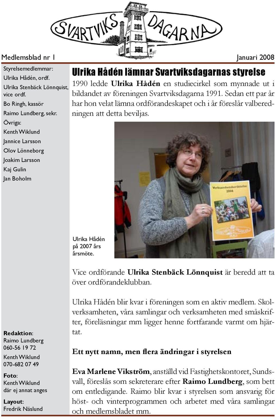 mynnade ut i bildandet av föreningen Svartviksdagarna 1991. Sedan ett par år har hon velat lämna ordförandeskapet och i år föreslår valberedningen att detta beviljas. Ulrika Hådén på 2007 års årsmöte.