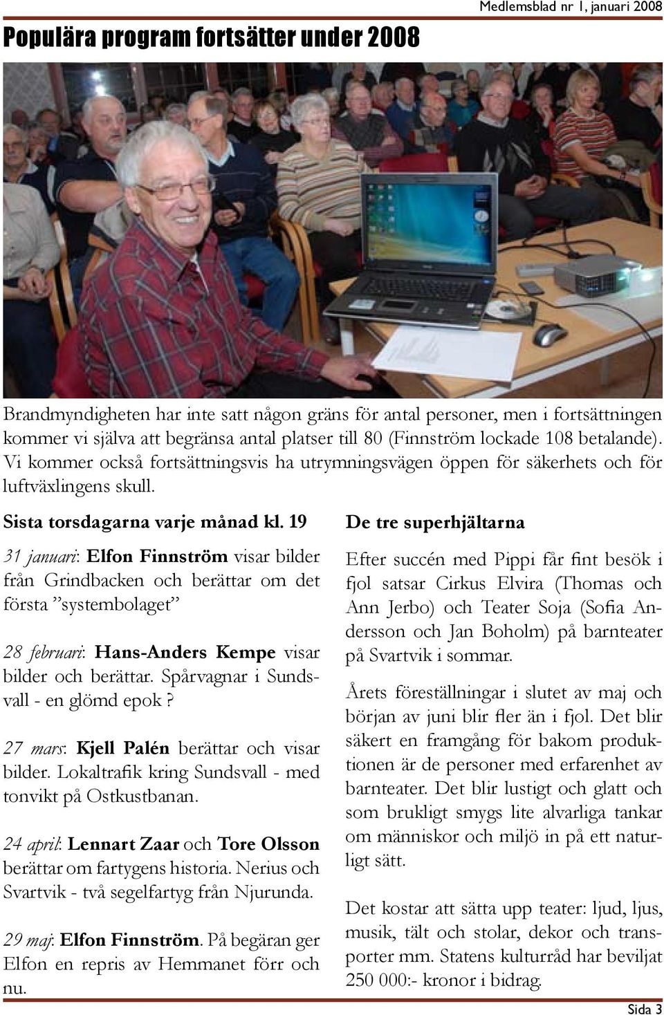 19 31 januari: Elfon Finnström visar bilder från Grindbacken och berättar om det första systembolaget 28 februari: Hans-Anders Kempe visar bilder och berättar. Spårvagnar i Sundsvall - en glömd epok?