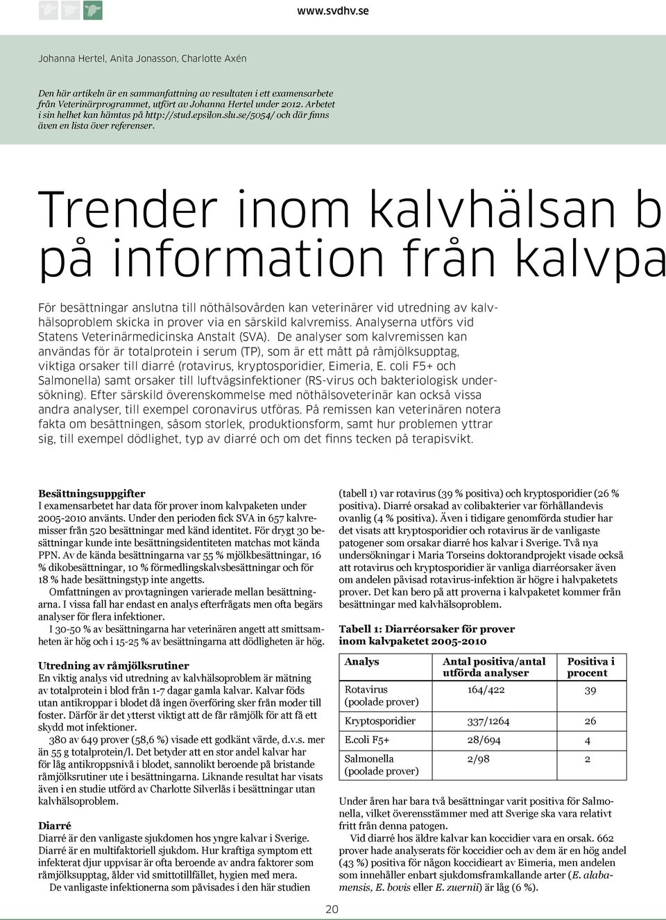Trender inom kalvhälsan ba på information från kalvpa För besättningar anslutna till nöthälsovården kan veterinärer vid utredning av kalvhälsoproblem skicka in prover via en särskild kalvremiss.