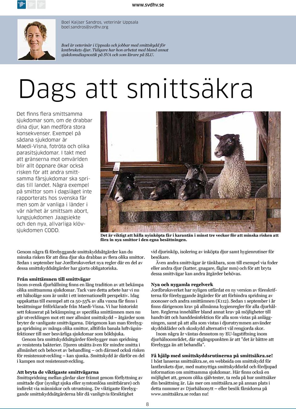 Dags att smittsäkra Det finns flera smittsamma sjukdomar som, om de drabbar dina djur, kan medföra stora konsekvenser. Exempel på sådana sjukdomar är Maedi-Visna, fotröta och olika parasitsjukdomar.