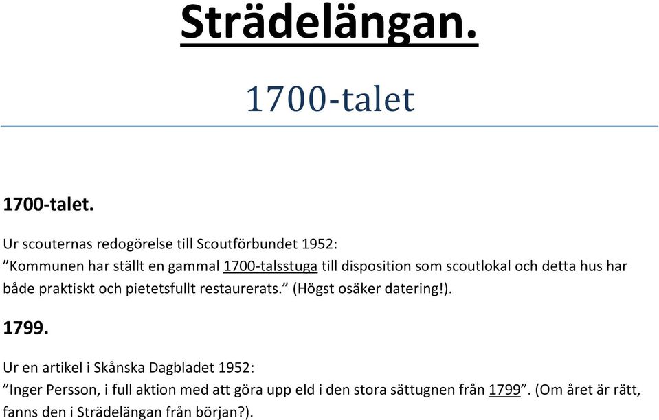 disposition som scoutlokal och detta hus har både praktiskt och pietetsfullt restaurerats.