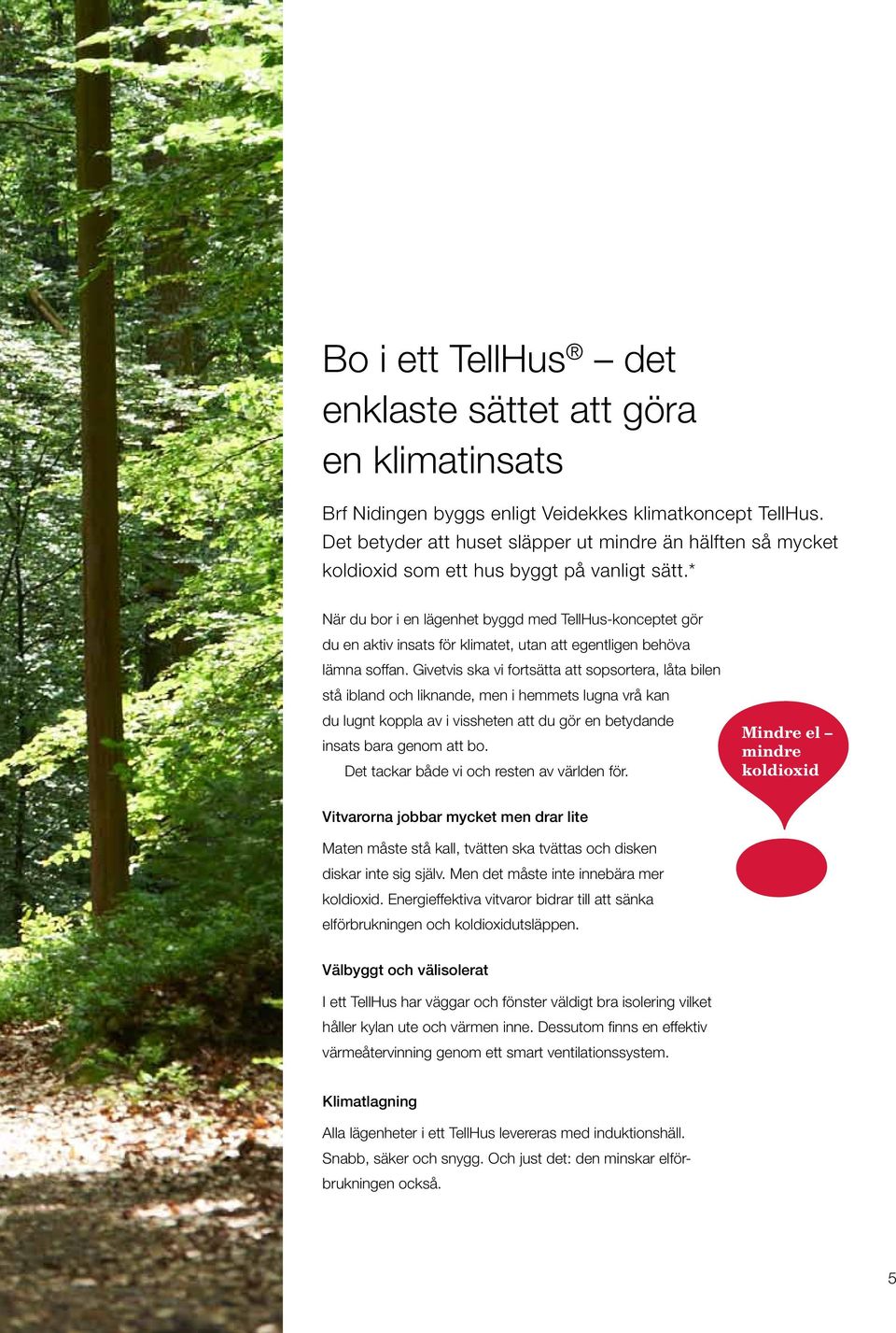 * När du bor i en lägenhet byggd med TellHus-konceptet gör du en aktiv insats för klimatet, utan att egentligen behöva lämna soffan.