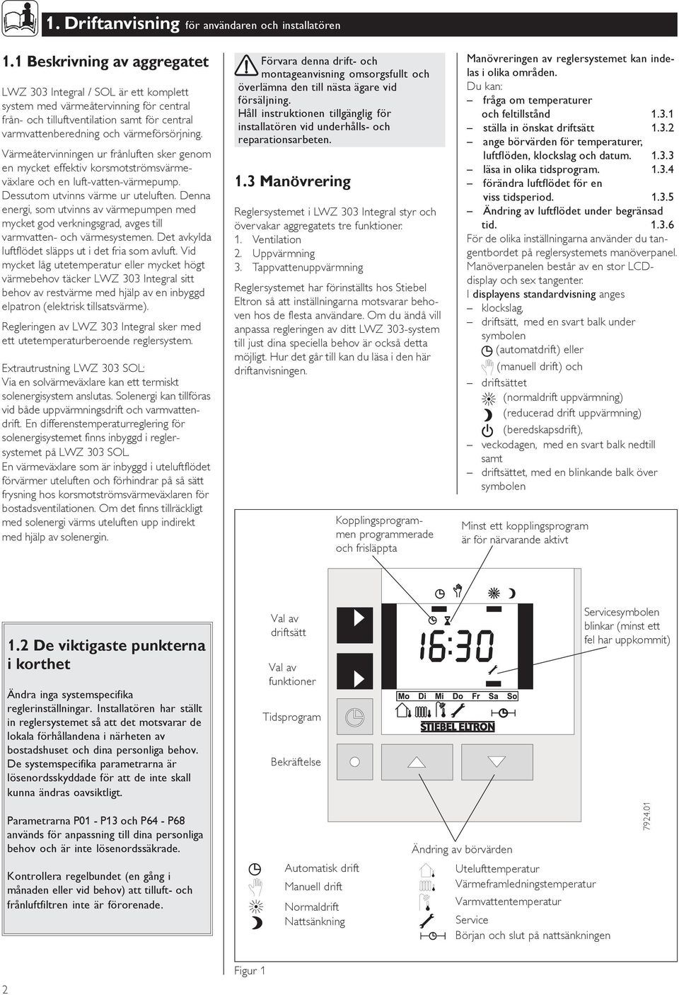 Värmeåtervinningen ur frånluften sker genom en mycket effektiv korsmotströmsvärmeväxlare och en luft-vatten-värmepump. Dessutom utvinns värme ur uteluften.