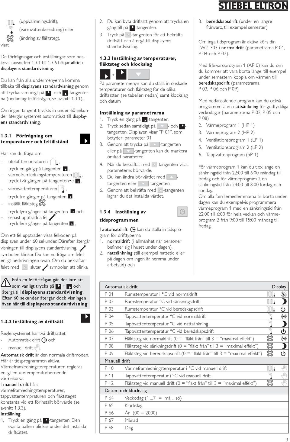 Om ingen tangent tryckts in under 60 sekunder återgår systemet automatiskt till displayens standardvisning..3.
