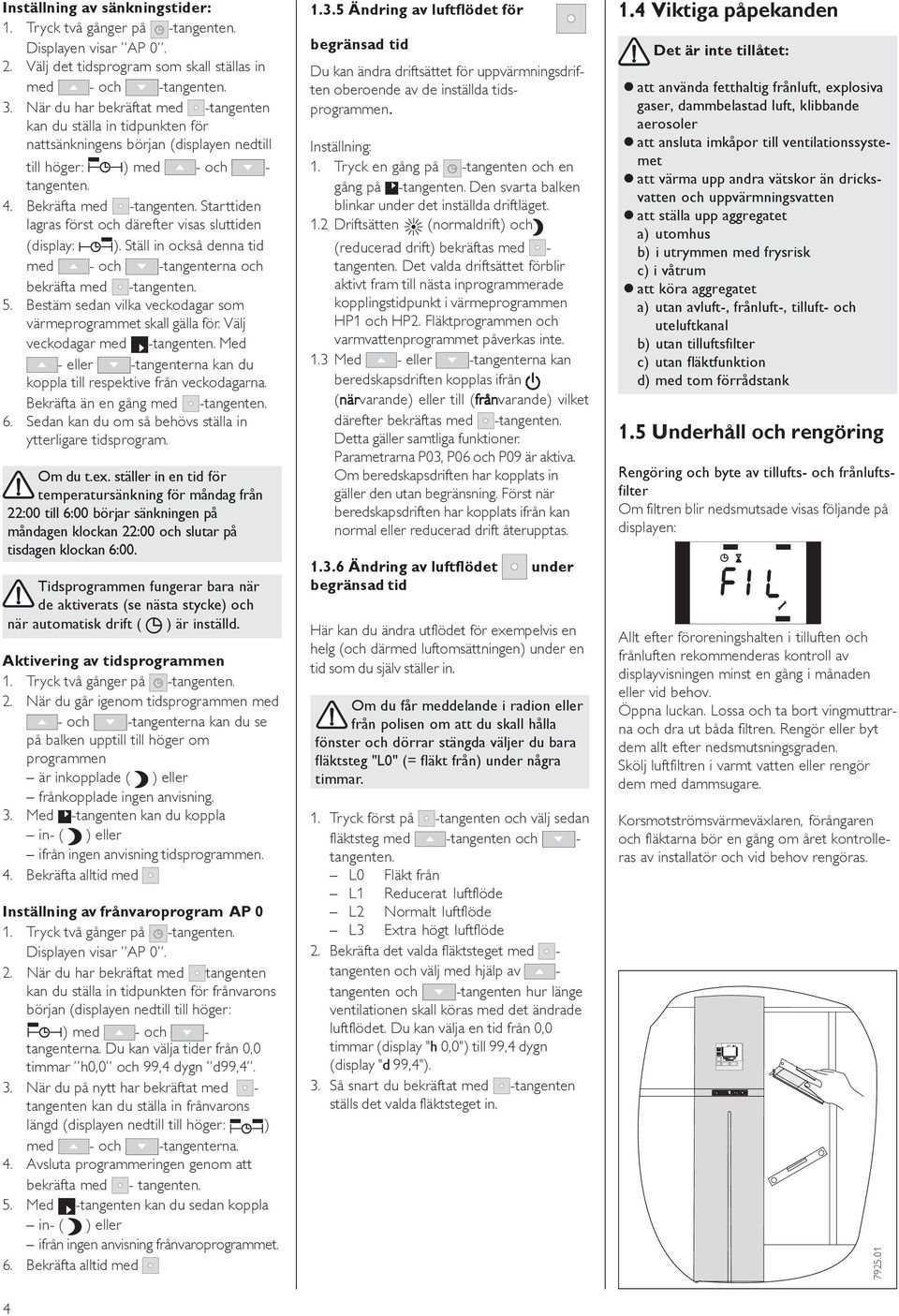 Starttiden lagras först och därefter visas sluttiden (display: ). Ställ in också denna tid med - och -tangenterna och bekräfta med -tangenten. 5.