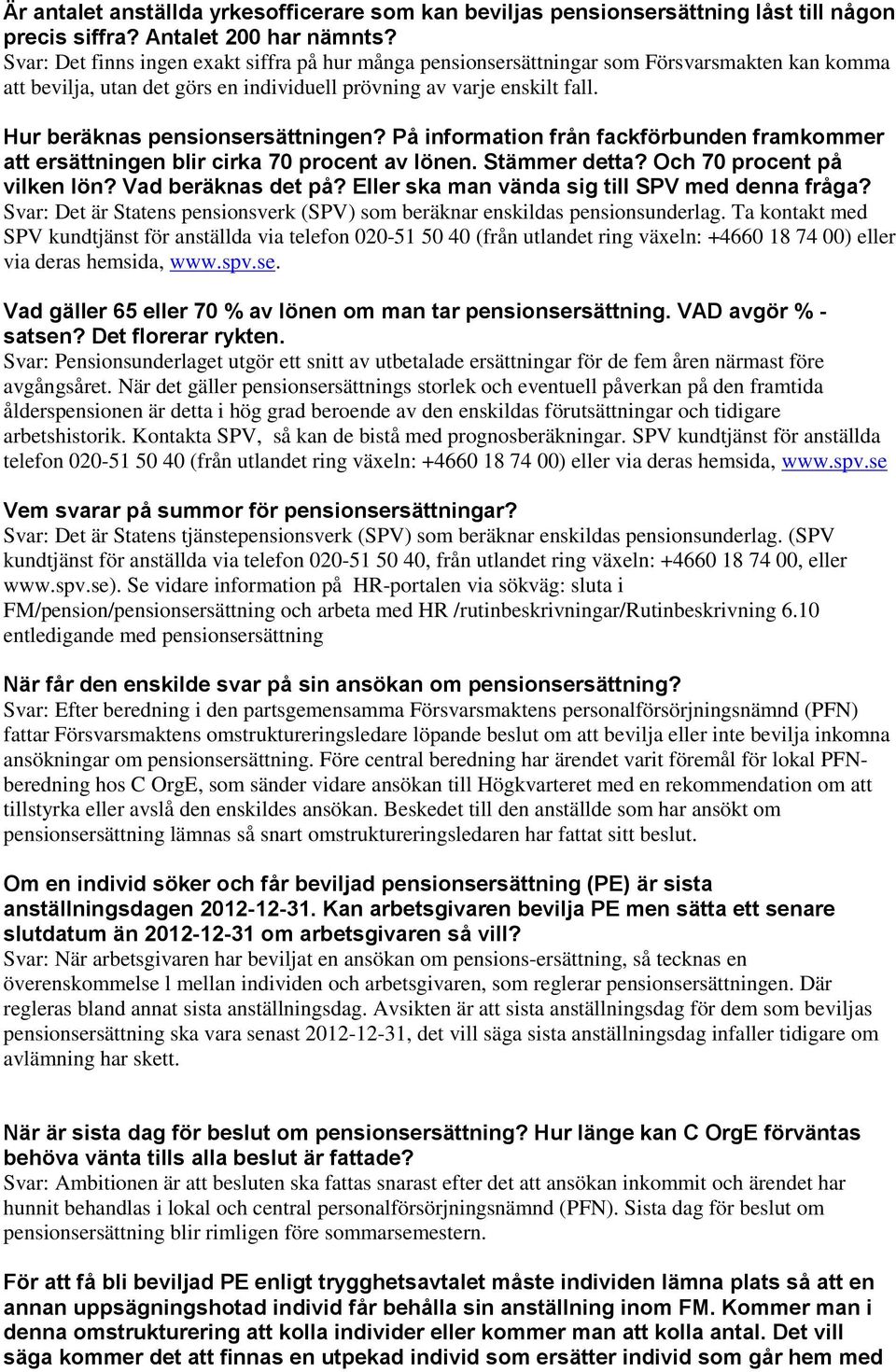 Hur beräknas pensionsersättningen? På information från fackförbunden framkommer att ersättningen blir cirka 70 procent av lönen. Stämmer detta? Och 70 procent på vilken lön? Vad beräknas det på?