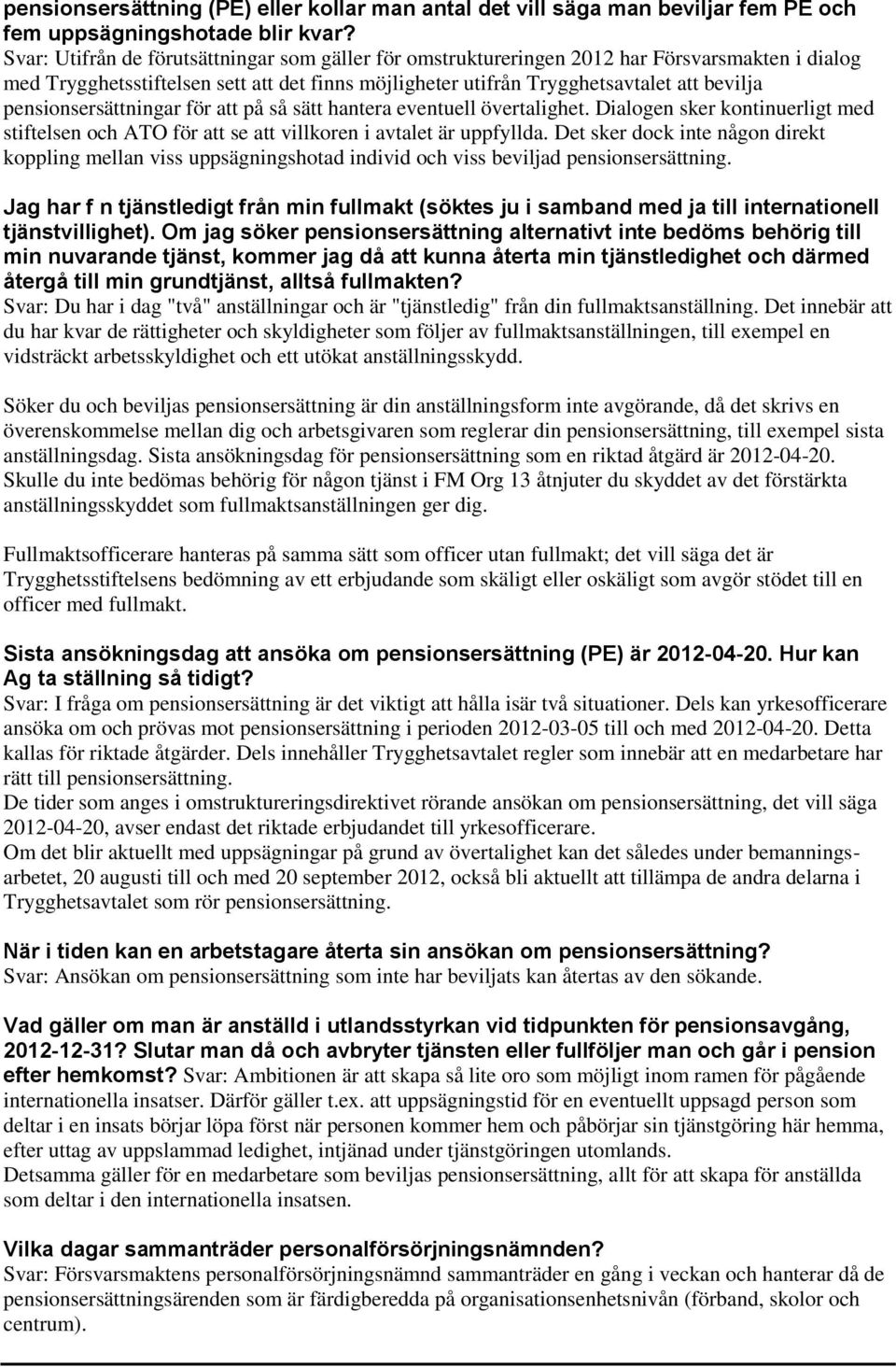 pensionsersättningar för att på så sätt hantera eventuell övertalighet. Dialogen sker kontinuerligt med stiftelsen och ATO för att se att villkoren i avtalet är uppfyllda.