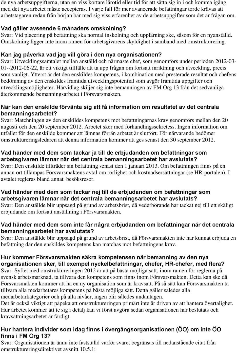 Vad gäller avseende 6 månaders omskolning? Svar: Vid placering på befattning ska normal inskolning och upplärning ske, såsom för en nyanställd.