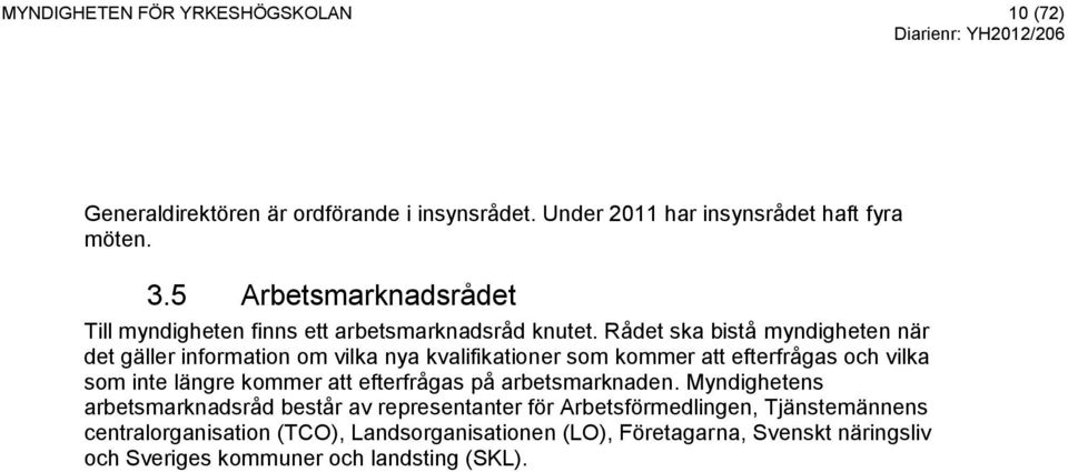 Rådet ska bistå myndigheten när det gäller information om vilka nya kvalifikationer som kommer att efterfrågas och vilka som inte längre kommer att