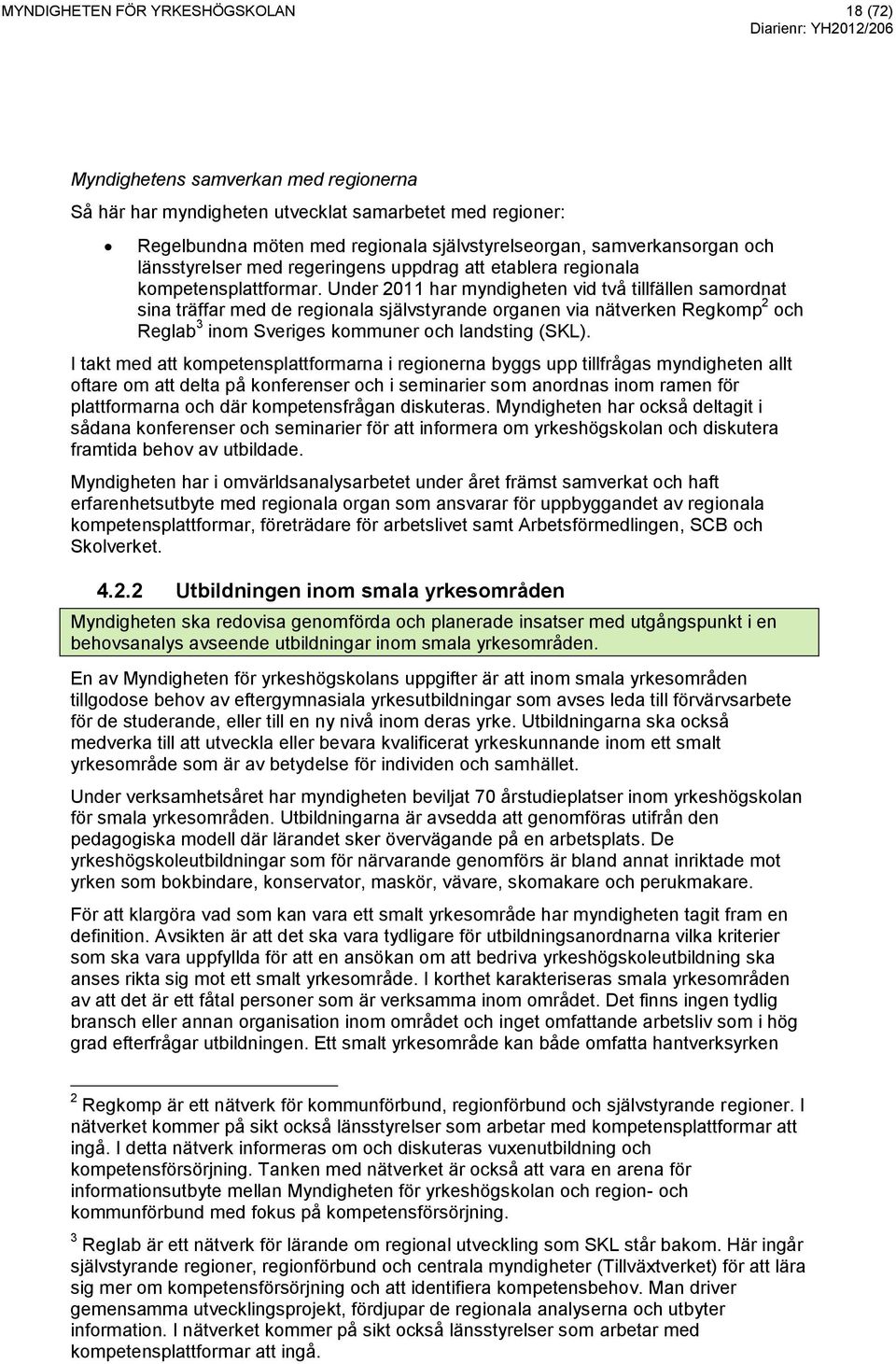 Under 2011 har myndigheten vid två tillfällen samordnat sina träffar med de regionala självstyrande organen via nätverken Regkomp 2 och Reglab 3 inom Sveriges kommuner och landsting (SKL).