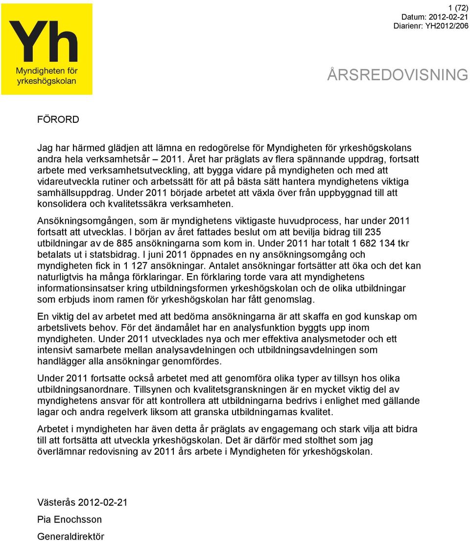 hantera myndighetens viktiga samhällsuppdrag. Under 2011 började arbetet att växla över från uppbyggnad till att konsolidera och kvalitetssäkra verksamheten.