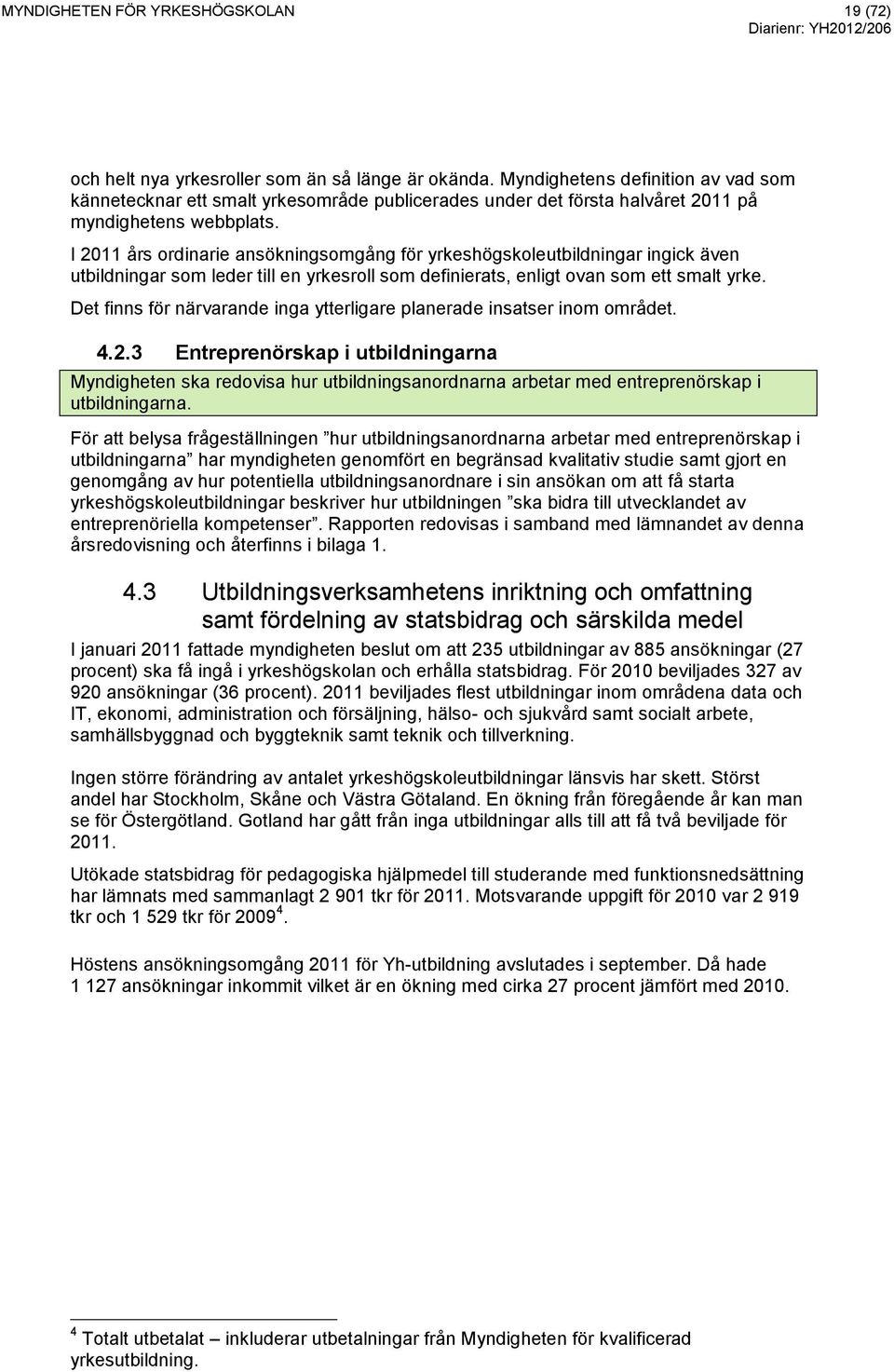 I 2011 års ordinarie ansökningsomgång för yrkeshögskoleutbildningar ingick även utbildningar som leder till en yrkesroll som definierats, enligt ovan som ett smalt yrke.