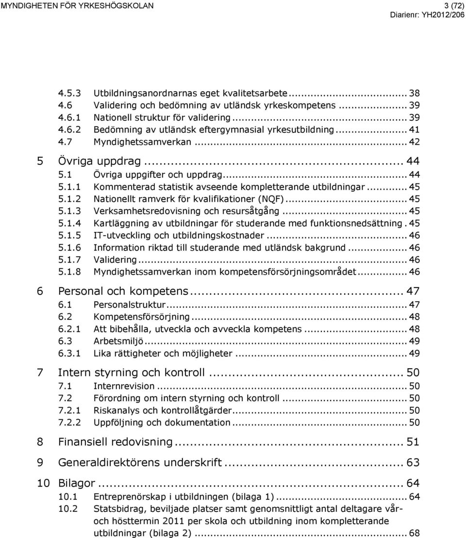 .. 45 5.1.2 Nationellt ramverk för kvalifikationer (NQF)... 45 5.1.3 Verksamhetsredovisning och resursåtgång... 45 5.1.4 Kartläggning av utbildningar för studerande med funktionsnedsättning. 45 5.1.5 IT-utveckling och utbildningskostnader.