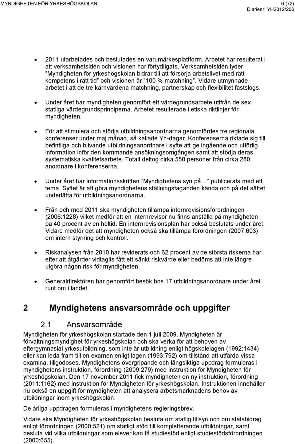 Vidare utmynnade arbetet i att de tre kärnvärdena matchning, partnerskap och flexibilitet fastslogs.