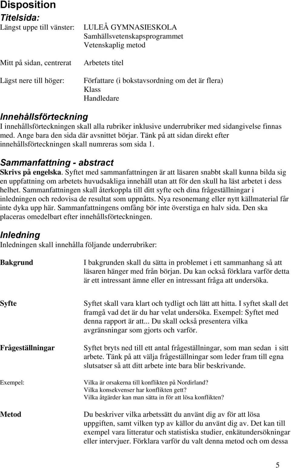 Ange bara den sida där avsnittet börjar. Tänk på att sidan direkt efter innehållsförteckningen skall numreras som sida 1. Sammanfattning - abstract Skrivs på engelska.