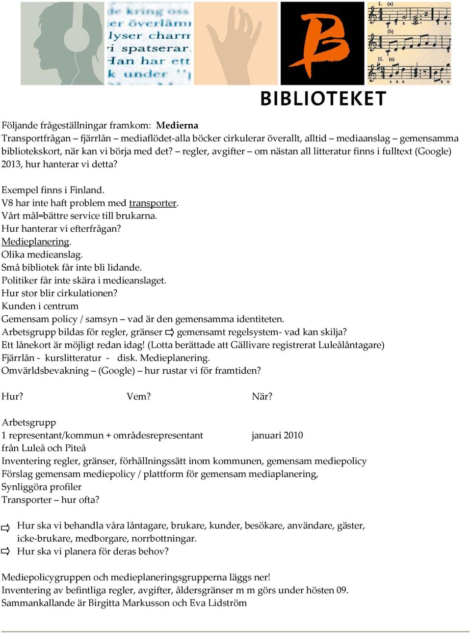 Vårt mål=bättre service till brukarna. Hur hanterar vi efterfrågan? Medieplanering. Olika medieanslag. Små bibliotek får inte bli lidande. Politiker får inte skära i medieanslaget.