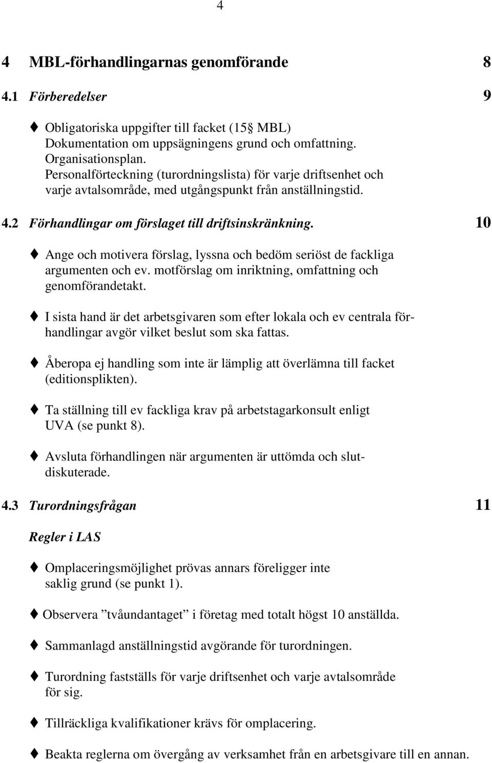 10 Ange och motivera förslag, lyssna och bedöm seriöst de fackliga argumenten och ev. motförslag om inriktning, omfattning och genomförandetakt.