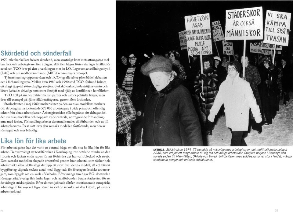 Tjänstemannagrupperna växte och TCO tog allt större plats både i debatten och i förhandlingarna. Mellan åren 1980 och 1990 stod TCO förbund bakom ett drygt tjugotal större, lagliga strejker.