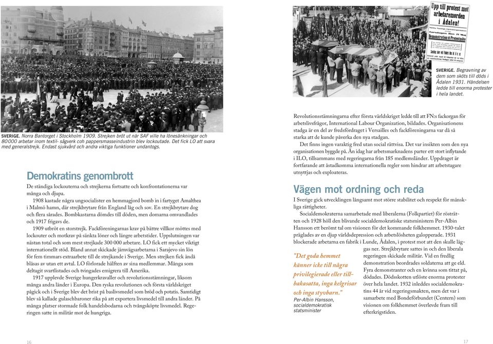 Endast sjukvård och andra viktiga funktioner undantogs. Demokratins genombrott De ständiga lockouterna och strejkerna fortsatte och konfrontationerna var många och djupa.