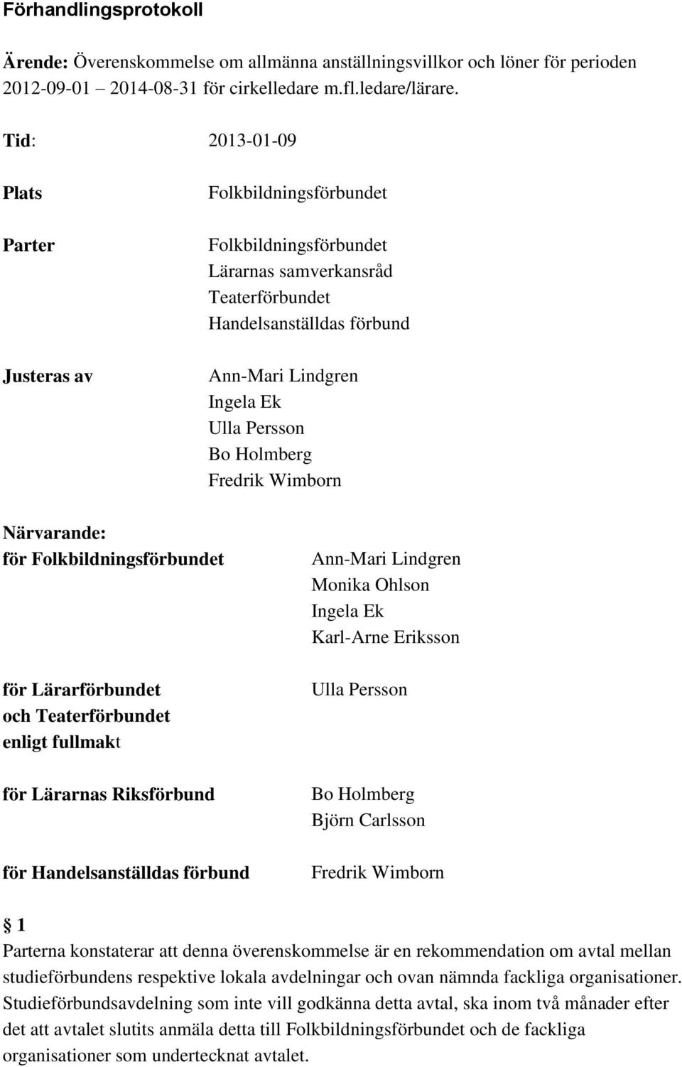 Lärarförbundet och Teaterförbundet enligt fullmakt för Lärarnas Riksförbund för Handelsanställdas förbund Ann-Mari Lindgren Monika Ohlson Ingela Ek Karl-Arne Eriksson Ulla Persson Bo Holmberg Björn